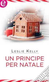 Un principe per Natale (eLit): eLit. E-book. Formato EPUB ebook di Leslie Kelly