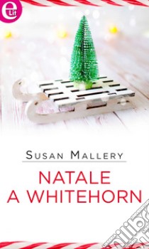 Natale a Whitehorn (eLit): eLit. E-book. Formato EPUB ebook di Susan Mallery