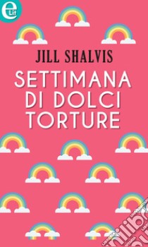 Settimana di dolci torture (eLit): eLit. E-book. Formato EPUB ebook di Jill Shalvis