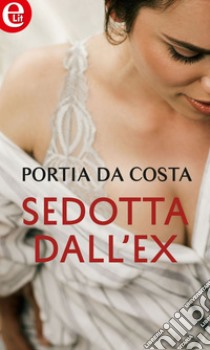 Sedotta dall'ex (eLit): eLit. E-book. Formato EPUB ebook di Portia Da Costa