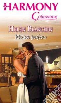 Ricatto perfetto: Harmony Collezione. E-book. Formato EPUB ebook di Helen Bianchin