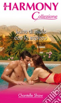 Luna di miele con lo sceicco: Harmony Collezione. E-book. Formato EPUB ebook di Chantelle Shaw