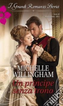 Un principe senza trono: Grandi Romanzi Storici. E-book. Formato EPUB ebook di Michelle Willingham