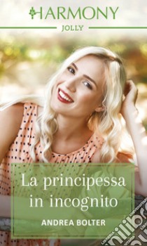 La principessa in incognito: Harmony Jolly. E-book. Formato EPUB ebook di Andrea Bolter