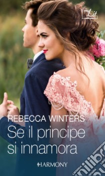 Se il principe si innamora: Harmony My Lit. E-book. Formato EPUB ebook di Rebecca Winters