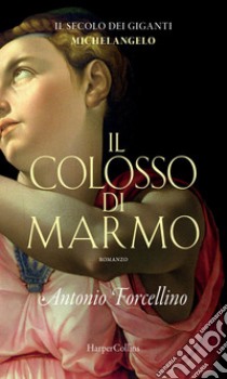 Il colosso di marmo: L'ardore di Michelangelo. E-book. Formato EPUB ebook di Antonio Forcellino