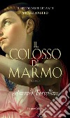 Il colosso di marmo: L'ardore di Michelangelo. E-book. Formato EPUB ebook