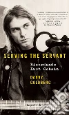 Serving the servant: Ricordando Kurt Cobain. E-book. Formato EPUB ebook di Danny Goldberg