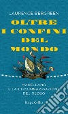 Oltre i confini del mondo: Magellano e la circumnavigazione del globo.. E-book. Formato EPUB ebook di Laurence Bergreen