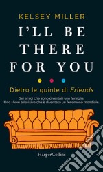 I'll be there for you. Dietro le quinte di Friends. E-book. Formato EPUB ebook