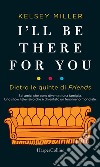 I'll be there for you. Dietro le quinte di Friends. E-book. Formato EPUB ebook