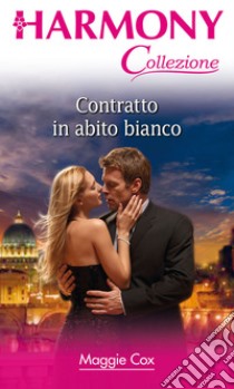 Contratto in abito bianco: Harmony Collezione. E-book. Formato EPUB ebook di Maggie Cox