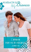 L'amore non va in vacanza: Harmony Bianca. E-book. Formato EPUB ebook