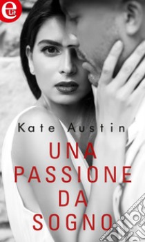 Una passione da sogno (eLit): eLit. E-book. Formato EPUB ebook di Kate Austin