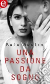 Una passione da sogno (eLit): eLit. E-book. Formato EPUB ebook di Kate Austin