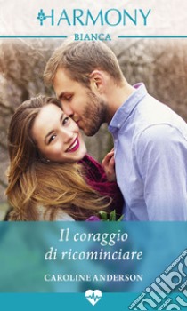 Il coraggio di ricominciare: Harmony Bianca. E-book. Formato EPUB ebook di Caroline Anderson