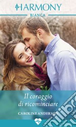 Il coraggio di ricominciare: Harmony Bianca. E-book. Formato EPUB ebook