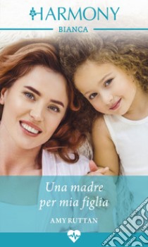 Una madre per mia figlia: Harmony Bianca. E-book. Formato EPUB ebook di Amy Ruttan