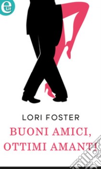 Buoni amici, ottimi amanti (eLit): eLit. E-book. Formato EPUB ebook di Lori Foster