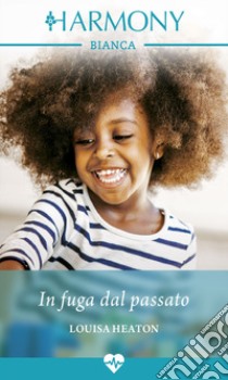 In fuga dal passato: Harmony Bianca. E-book. Formato EPUB ebook di Louisa Heaton