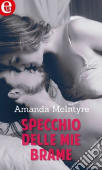 Specchio delle mie brame (eLit). E-book. Formato EPUB ebook di Amanda McIntyre