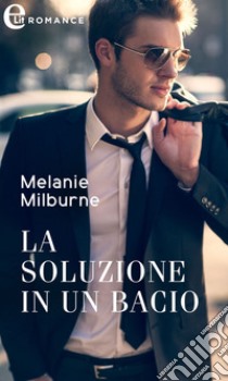 La soluzione in un bacio (eLit): eLit. E-book. Formato EPUB ebook di Melanie Milburne