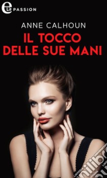 Il tocco delle sue mani (eLit): eLit. E-book. Formato EPUB ebook di Anne Calhoun