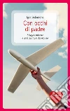 Con occhi di padre. Viaggio intorno a quel che resta del mondo. E-book. Formato EPUB ebook di Igor Salomone