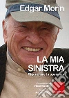 La mia sinistra. Rigenerare la speranza nel XXI secolo. E-book. Formato EPUB ebook di Edgar Morin