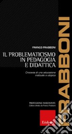 Il problematicismo in pedagogia e didattica. Crocevia di una educazione inattuale e utopica. E-book. Formato EPUB ebook