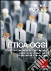 Etica oggi. Fecondazione eterologa,«guerra giusta»,nuova morale sessuale e altre grandi questioni contemporanee. E-book. Formato EPUB ebook di Michela Marzano