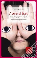 Vivere al buio. La cecità spiegata ai vedenti. E-book. Formato EPUB ebook