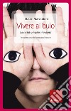 Vivere al buio. La cecità spiegata ai vedenti. E-book. Formato EPUB ebook di Mauro Marcantoni