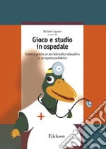 Gioco e studio in ospedale. Creare e gestire un servizio ludico-educativo in un reparto pediatrico. E-book. Formato PDF ebook