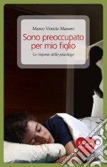 Sono preoccupato per mio figlio. Le risposte dello psicologo. E-book. Formato EPUB ebook