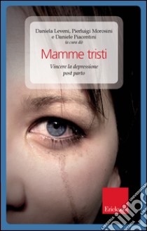 Mamme tristi. Vincere la depressione post-parto. E-book. Formato EPUB ebook di Daniele Piacentini