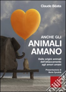 Anche gli animali amano. Dalle origini animali dell'attaccamento agli amori umani. E-book. Formato EPUB ebook di Claude Béata