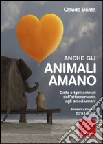 Anche gli animali amano. Dalle origini animali dell'attaccamento agli amori umani. E-book. Formato EPUB ebook