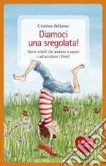 Diamoci una sregolata! Storie ribelli che aiutano a capire e ad accettare i limiti. E-book. Formato EPUB ebook