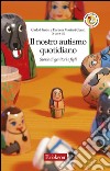 Il nostro autismo quotidiano. Storie di genitori e figli. E-book. Formato EPUB ebook