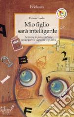 Mio figlio sarà intelligente. Scoprire le potenzialità e sviluppare le capacità cognitive. E-book. Formato EPUB ebook