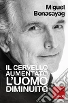 Il cervello aumentato, l'uomo diminuito. E-book. Formato EPUB ebook di Miguel Benasayag