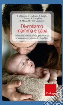Diventiamo mamma e papà. Manuale pratico: dalla gravidanza al primo anno di vita del bambino. E-book. Formato EPUB ebook di Jeannette Milgrom