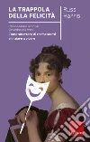 La trappola della felicità. Come smettere di tormentarsi e iniziare a vivere. E-book. Formato EPUB ebook di Russ Harris