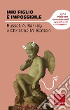 Mio figlio è impossibile: Come migliorare i comportamenti oppositivi del tuo bambino. E-book. Formato EPUB ebook