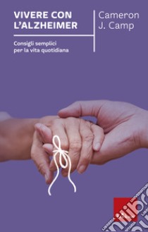 Vivere con l'Alzheimer: Consigli semplici per la vita quotidiana. E-book. Formato EPUB ebook di Cameron J. Camp