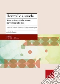 Il cervello a scuola: Neuroscienze e educazione tra verità e falsi miti. E-book. Formato EPUB ebook di John G. Geake