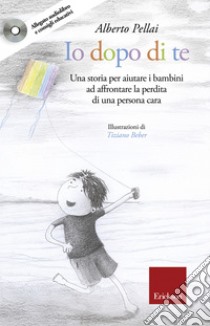 Io dopo di te: Una storia per aiutare i bambini ad affrontare la perdita di una persona cara. E-book. Formato EPUB ebook di Alberto Pellai