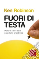 Fuori di testa: Perché la scuola uccide la creatività. E-book. Formato EPUB ebook