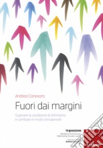 Fuori dai margini: Superare la condizione di vittimismo e cambiare in modo consapevole. E-book. Formato EPUB ebook di Andrea Canevaro